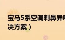 宝马5系空调刺鼻异味（宝马5系空调异味解决方案）