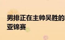 男排正在主帅吴胜的率领下备战2021年男排亚锦赛