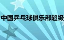 中国乒乓球俱乐部超级联赛进入第五个比赛日