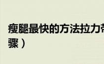 瘦腿最快的方法拉力带（瘦腿拉力带的动作步骤）