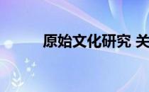 原始文化研究 关于原始文化研究