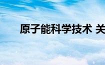 原子能科学技术 关于原子能科学技术