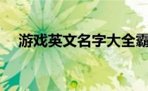 游戏英文名字大全霸气（游戏英文名字）