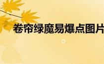 卷帘绿魔易爆点图片（卷帘绿魔易爆点）