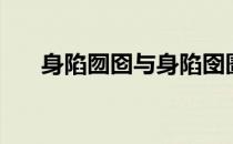 身陷囫囵与身陷囹圄区别（身陷囫囵）