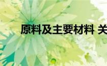 原料及主要材料 关于原料及主要材料