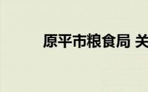 原平市粮食局 关于原平市粮食局