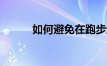 如何避免在跑步过程中受到骚扰