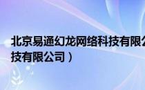 北京易通幻龙网络科技有限公司（关于北京易通幻龙网络科技有限公司）