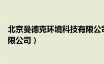 北京曼德克环境科技有限公司（关于北京曼德克环境科技有限公司）