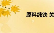 原料纯铁 关于原料纯铁