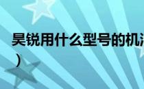 昊锐用什么型号的机油（昊锐用的是什么机油）