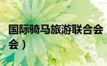 国际骑马旅游联合会（关于国际骑马旅游联合会）