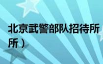 北京武警部队招待所（关于北京武警部队招待所）