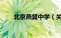 北京燕冀中学（关于北京燕冀中学）