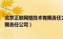 北京正联网络技术有限责任公司（关于北京正联网络技术有限责任公司）
