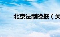 北京法制晚报（关于北京法制晚报）