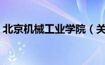 北京机械工业学院（关于北京机械工业学院）