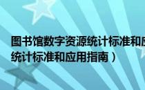 图书馆数字资源统计标准和应用指南（关于图书馆数字资源统计标准和应用指南）