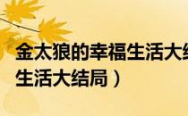 金太狼的幸福生活大结局解说（金太狼的幸福生活大结局）