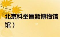 北京科举匾额博物馆（关于北京科举匾额博物馆）