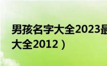 男孩名字大全2023最新版的属兔（男孩名字大全2012）