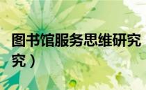 图书馆服务思维研究（关于图书馆服务思维研究）