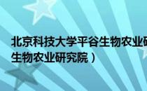 北京科技大学平谷生物农业研究院（关于北京科技大学平谷生物农业研究院）