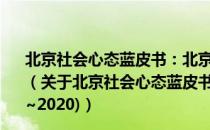 北京社会心态蓝皮书：北京社会心态分析报告(2019~2020)（关于北京社会心态蓝皮书：北京社会心态分析报告(2019~2020)）