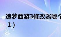 造梦西游3修改器哪个好（造梦西游3修改器6 1）
