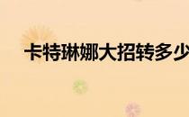 卡特琳娜大招转多少圈（卡特琳娜大招）