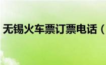 无锡火车票订票电话（无锡火车站订票电话）