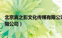 北京真之影文化传媒有限公司（关于北京真之影文化传媒有限公司）