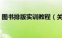 图书排版实训教程（关于图书排版实训教程）