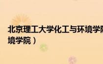 北京理工大学化工与环境学院（关于北京理工大学化工与环境学院）