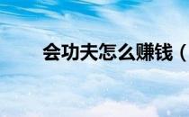 会功夫怎么赚钱（功夫派快速赚钱）