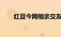 红豆今网相亲交友平台（红豆今网）