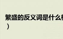 繁盛的反义词是什么标准答案（繁盛的反义词）