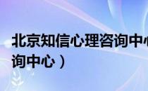 北京知信心理咨询中心（关于北京知信心理咨询中心）