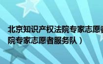 北京知识产权法院专家志愿者服务队（关于北京知识产权法院专家志愿者服务队）