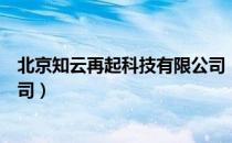 北京知云再起科技有限公司（关于北京知云再起科技有限公司）