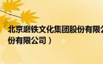 北京磨铁文化集团股份有限公司（关于北京磨铁文化集团股份有限公司）