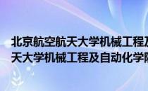 北京航空航天大学机械工程及自动化学院（关于北京航空航天大学机械工程及自动化学院）