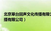 北京草台回声文化传播有限公司（关于北京草台回声文化传播有限公司）