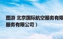 图游 北京国际航空服务有限公司（关于图游 北京国际航空服务有限公司）