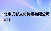 北京虎彩文化传播有限公司（关于北京虎彩文化传播有限公司）