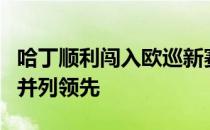 哈丁顺利闯入欧巡新赛事肯尼亚精英赛首轮的并列领先