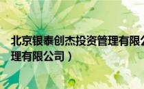 北京银泰创杰投资管理有限公司（关于北京银泰创杰投资管理有限公司）