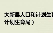 大新县人口和计划生育局（关于大新县人口和计划生育局）