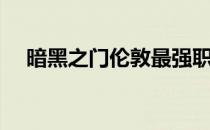 暗黑之门伦敦最强职业（黑暗之门伦敦）